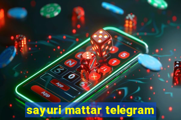 sayuri mattar telegram